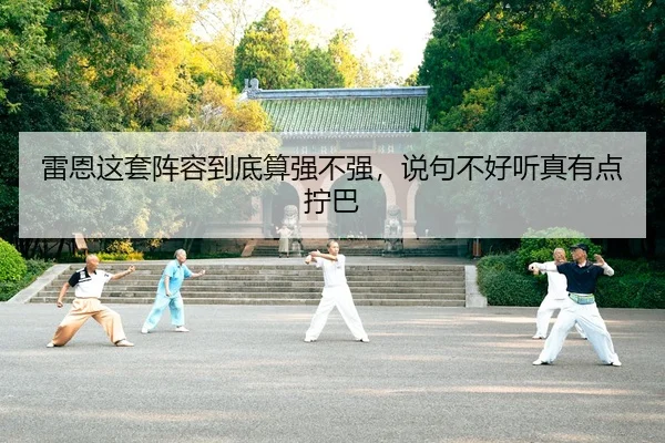 雷恩这套阵容到底算强不强，说句不好听真有点拧巴