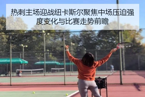 热刺主场迎战纽卡斯尔聚焦中场压迫强度变化与比赛走势前瞻