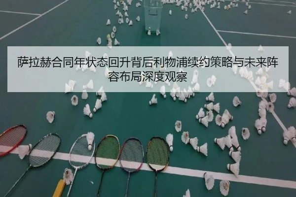萨拉赫合同年状态回升背后利物浦续约策略与未来阵容布局深度观察